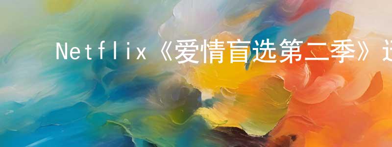 陈丽龄发布Netflix《爱情盲选第二季》迅雷下载/在线观看/百度云-选秀/综艺-美剧天堂